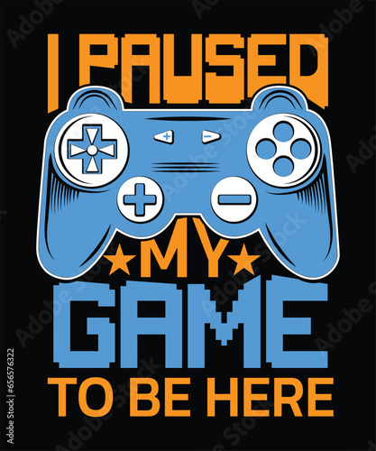 I Paused My Game To Be Here t-shirt Design For Game Lover.