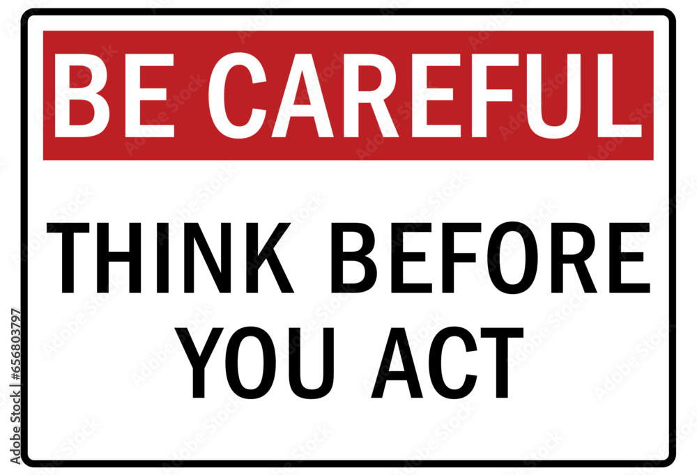 Be careful warning sign and labels think before you act Be careful warning sign and labels think before you act
