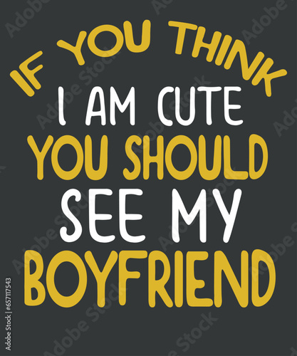 If You Think I'm Cute You Should See My Girlfriend T-Shirt design vector, funny, sarcastic, saying, Girlfriend shirt
