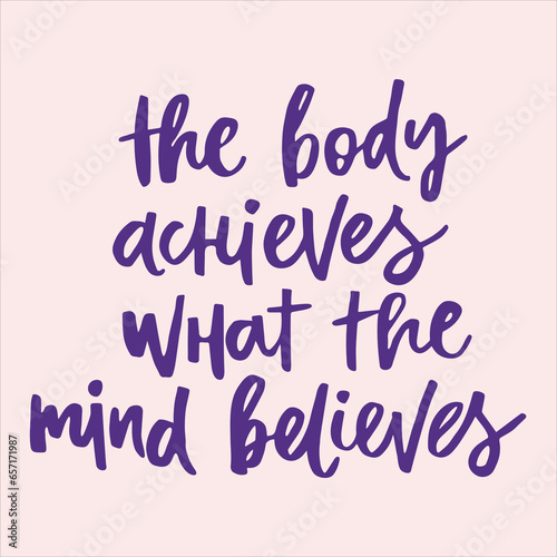 The body achieves what the mind believes - handwritten quote. Modern calligraphy illustration for posters, cards, etc.