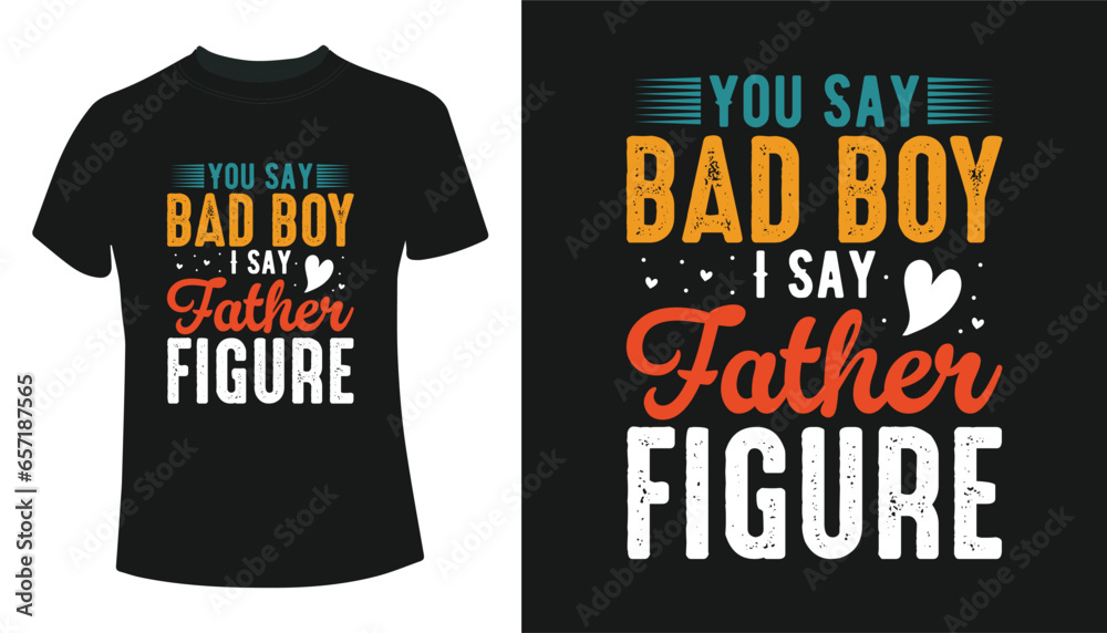 You say bad boy I say father figure – Father’s Day Tshirt Design You say bad boy I say father figure – Father’s Day Tshirt Design