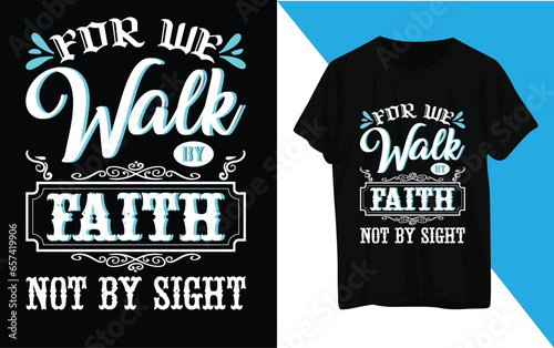 For we walk by faith not be sight t shirt design