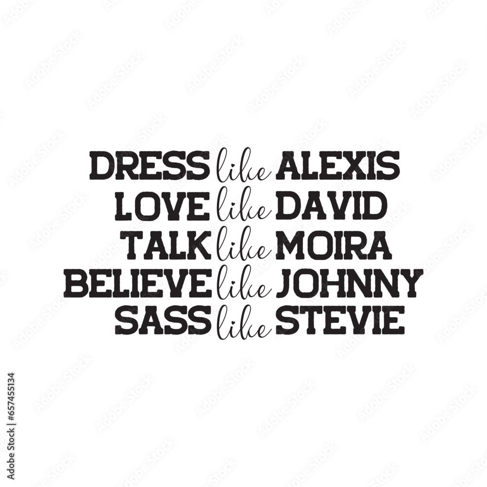 Dress Like Alexis Love Like David Talk Like Moira Believe Like Johnny ...