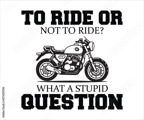 To ride or not to ride What a stupid question T-shirt, Biker T-shirt, Motor Bike Sayings and Quotes, Motorcycle T-shirt, Cut file for Cricut