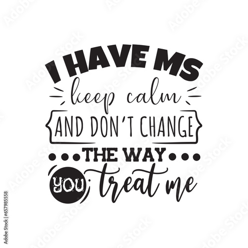 I Have Ms Keep Calm and Don't Change The Way You Treat Me Vector Design on White Background
