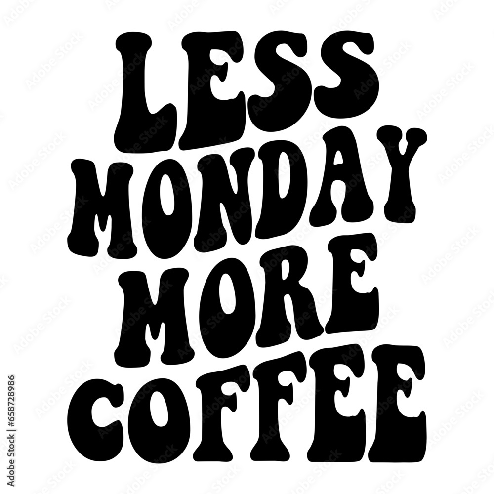 Less Monday More Coffee Svg