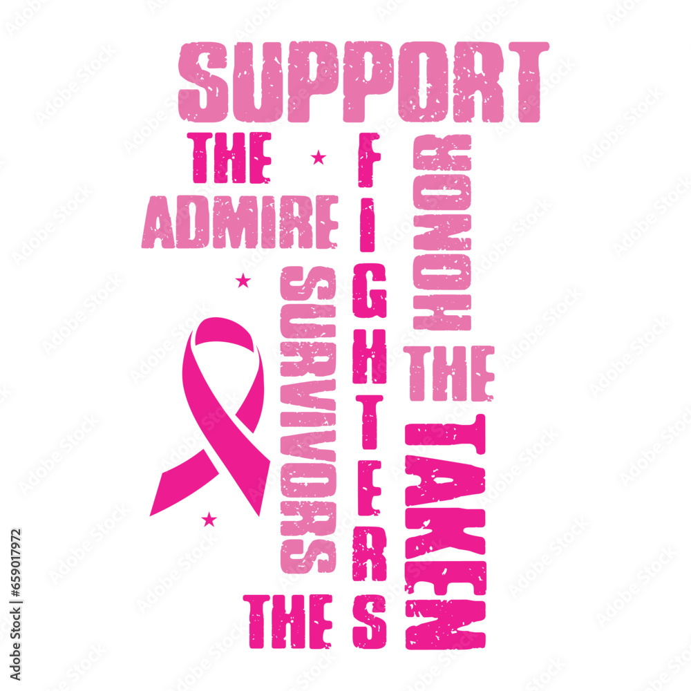 Support The Fighters Admire The Survivors Honor The Taken Breast Cancer T Shirt Design Support The Fighters Admire The Survivors Honor The Taken Breast Cancer T Shirt Design
