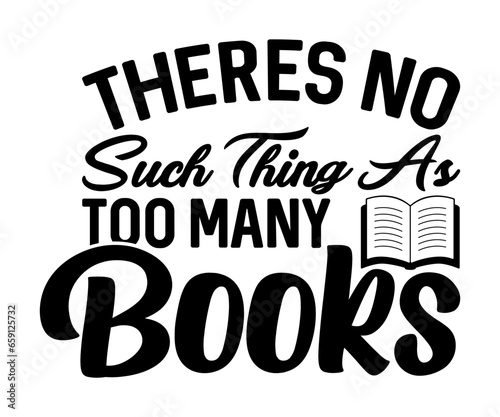 Theres No Such Thing As Too Many Books Svg, Book Lover,Librarian,T Shirt Design,Mug Clipart,School,Reading Designs, Books Cricut