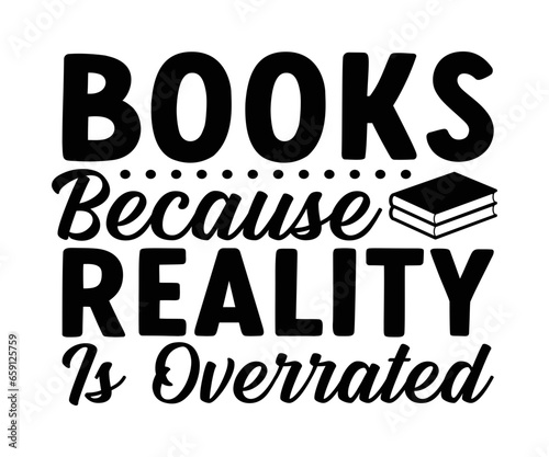 Books Because Reality Is Overrated Svg, Book Lover,Librarian,T Shirt Design,Mug Clipart,School,Reading Designs, Books Cricut