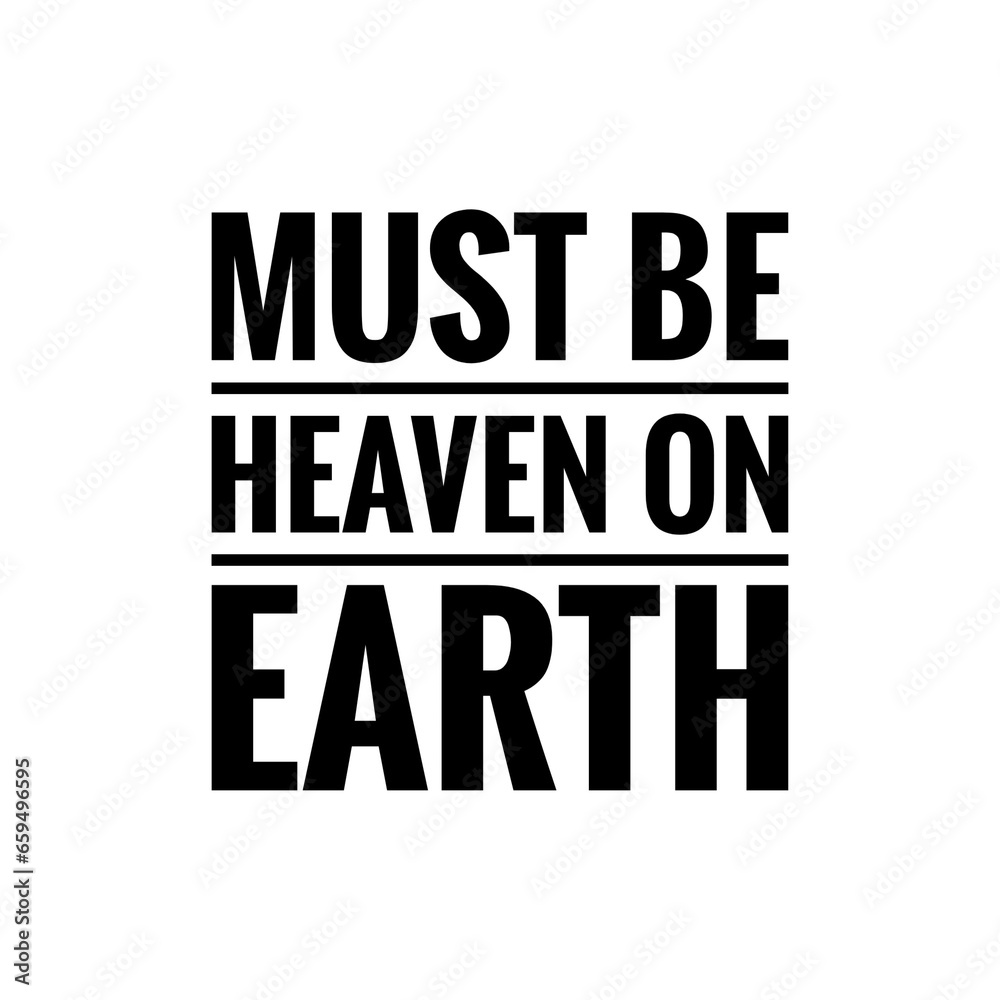 ''Must be heaven on earth'' Quote Illustration
