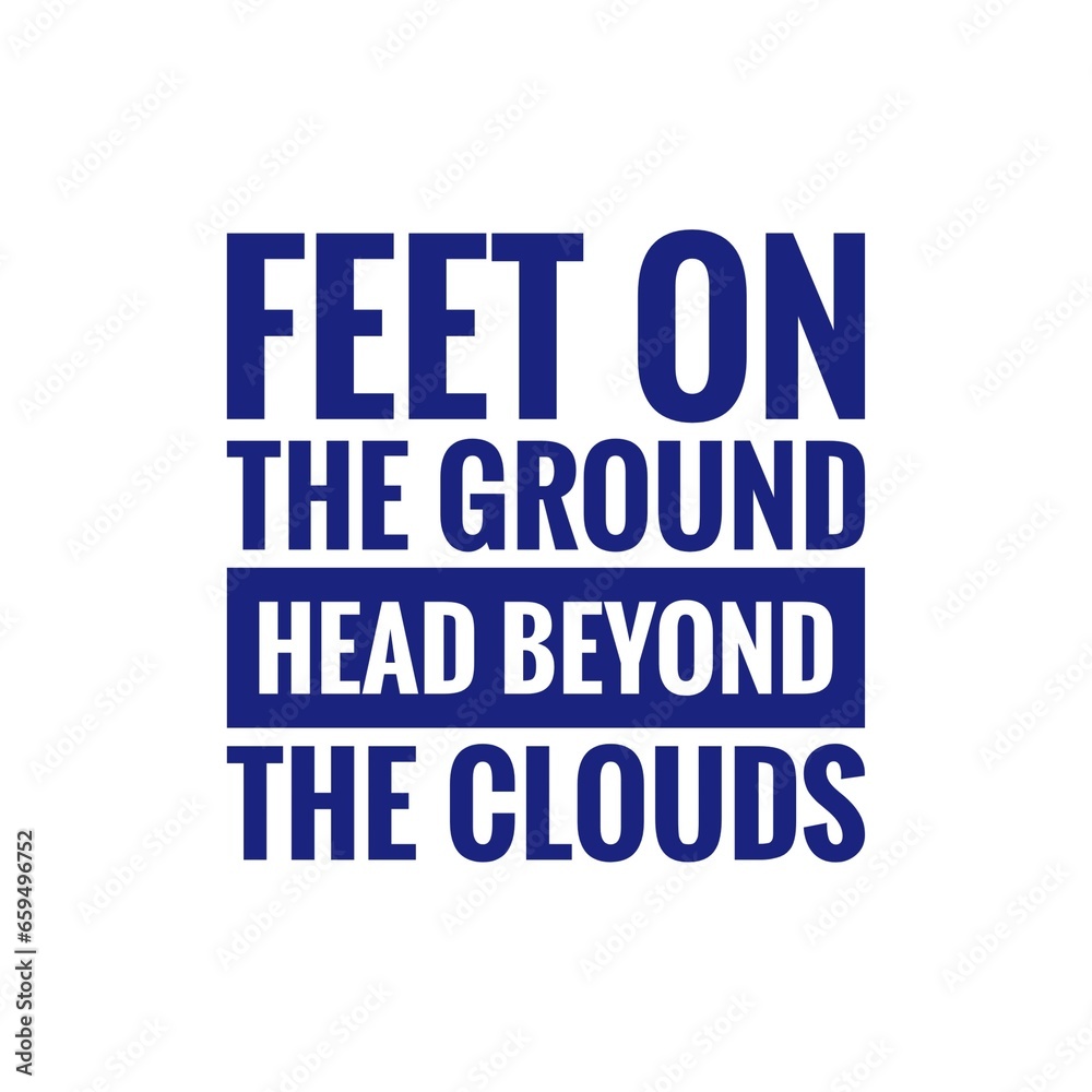 ''Feet on the ground, head beyond the clouds'' Inspirational Quote Illustration ''Feet on the ground, head beyond the clouds'' Inspirational Quote Illustration