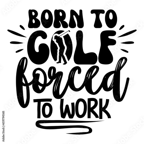 born to golf forced to work svg