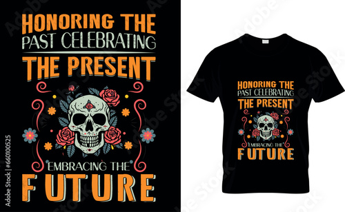 Honoring the past celebrating the present embracing the future  Day of the dead t-shirt design template 