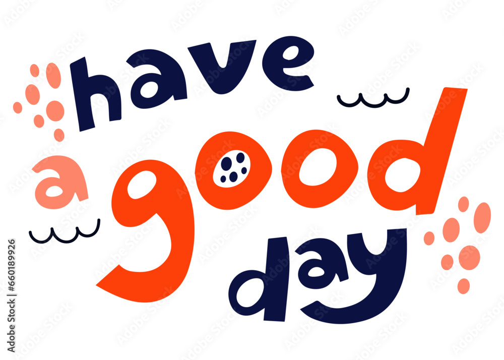 Have a good day hand drawn lettering  isolated on white background. Hand drawn cartoon colorful lettering phrase. Modern typography.
