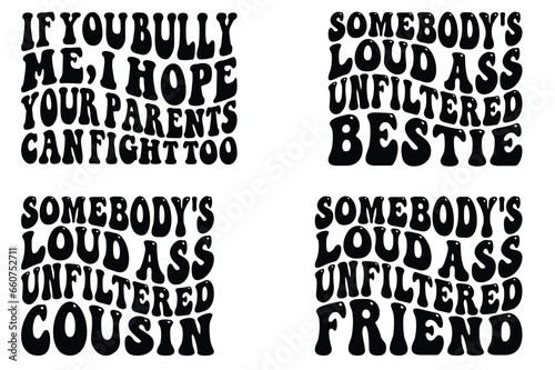 If you bully me, I hope your parents can fight too, somebody's Unfiltered loud ass bestie, somebody's Unfiltered loud ass cousin, somebody's Unfiltered loud ass friend retro wavy SVG bundle T-shirt 