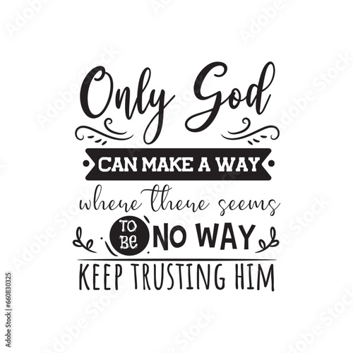 Only God Can Make A Way Where There Seems To Be No Way Keep Trusting Him Vector Design on White Background