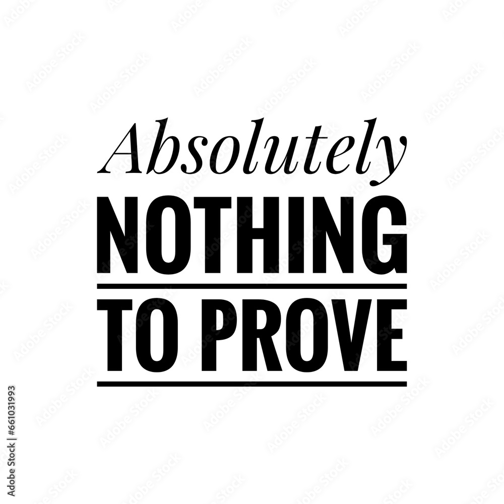 ''Absolutely nothing to prove'' Quote Illustration ''Absolutely nothing to prove'' Quote Illustration