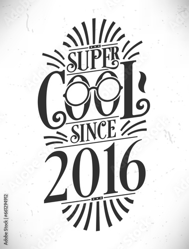 Super Cool since 2016. Born in 2016 Typography Birthday Lettering Design.