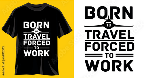 t shirt design concept born to travel forced to work