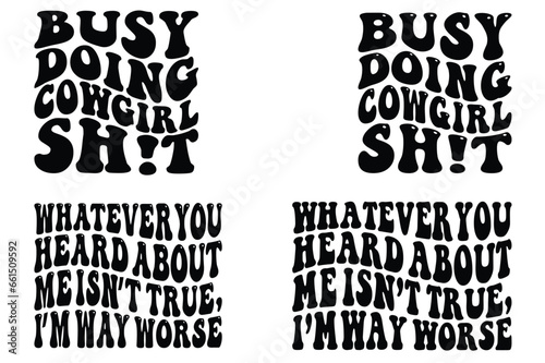 Busy Doing Cowgirl Shit Whatever You Heard About Me Isn’t True, I’m Way Worse retro wavy SVG bundle T-shirt designs