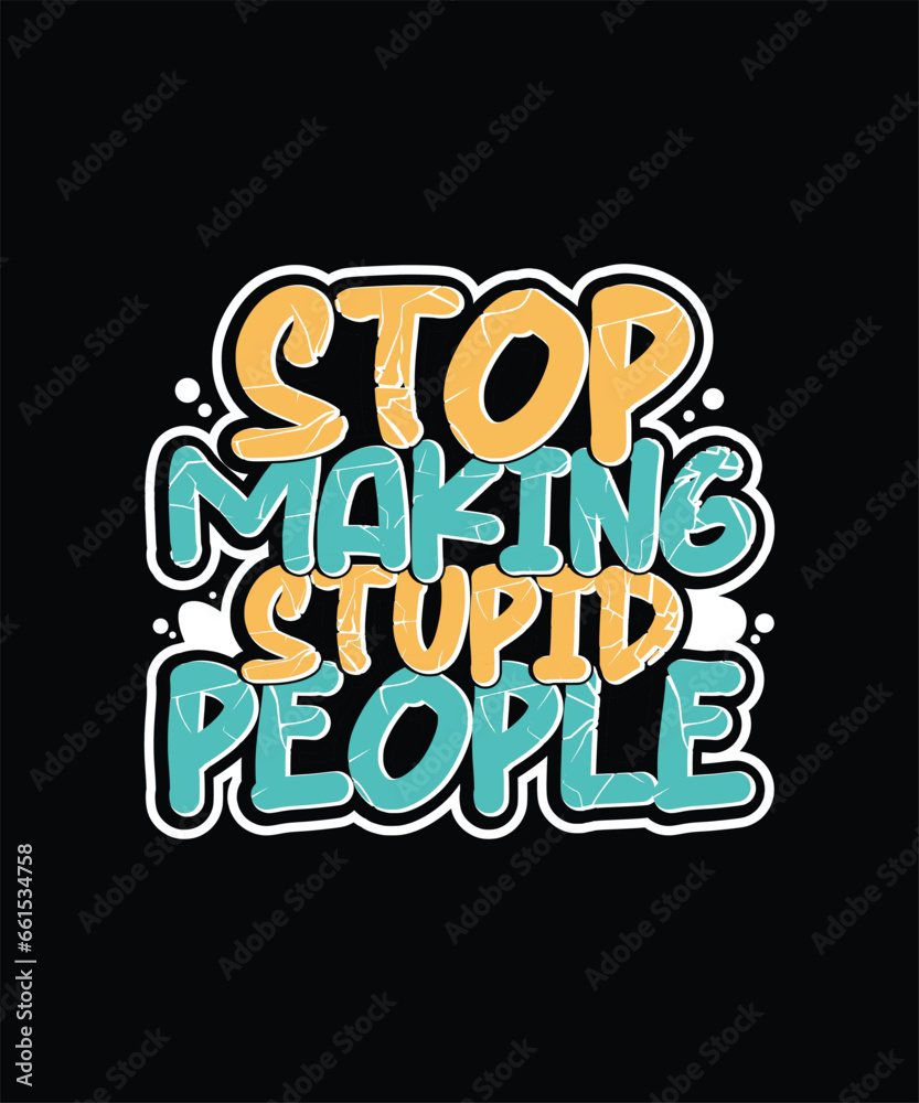 stop making stupid people best typography t-shirt design