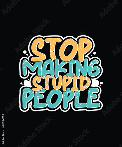 stop making stupid people best typography t-shirt design