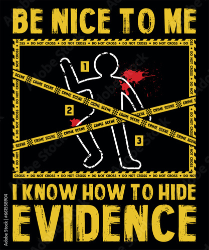 Be nice to me I know how to hide evidence