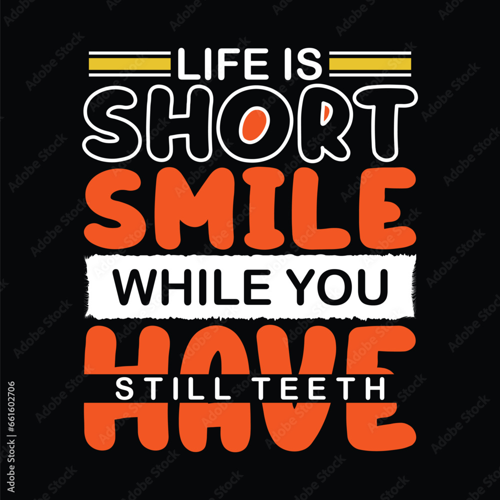 Life is short smile while you have still teeth, Inspirational Quotes T Shirt Design for Fashion Apparel Printing, Suitable for Stickers, Mugs, Hats, shirt design