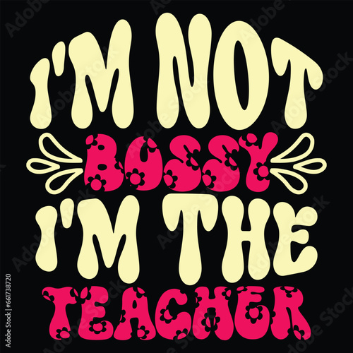 Print I'm Not Bossy I'm The Teacher illustration.
