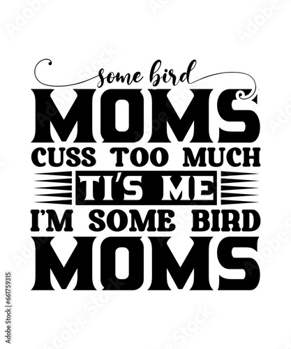 some bird moms cuss too much its me im some bird moms svg design