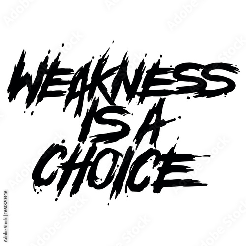 Weakness is a choice gym motivation quote or slogan. Grunge typography, handwritten lettering for t-shirts, graphics, logos, labels, and badges