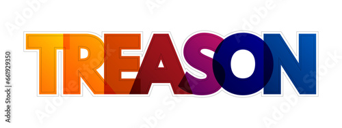 Treason is the crime of attacking a state authority to which one owes allegiance, colorful text concept background