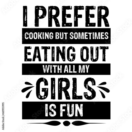 i prefer cooking but sometimes eating out with all my girls is fun svg