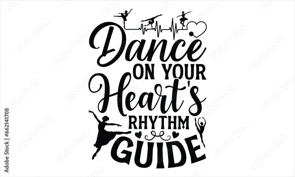 Dance On Your Heart's Rhythm Guide - Dancing T shirt Design, Handmade calligraphy vector illustration, Cutting and Silhouette, for prints on bags, cups, card, posters.