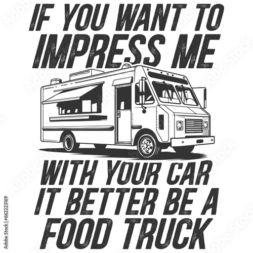 If You Want To Impress Me With Your Car It Better Be A Food Truck - Food Truck Illustration