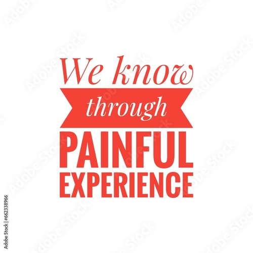 ''We know through painful experience'' Quote Illustration