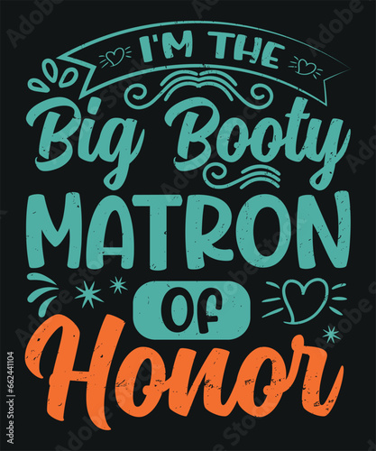 I am the big booty matron of honor