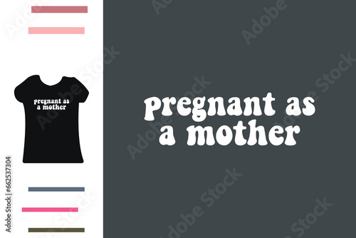 Pregnant as a mother t shirt design