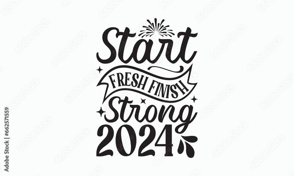 Obraz premium Start Fresh Finish Strong 2024 - Happy New Year T-shirt SVG Design, Hand drawn lettering phrase, Isolated on white background, Sarcastic typography, Illustration for prints on bags, posters and card.