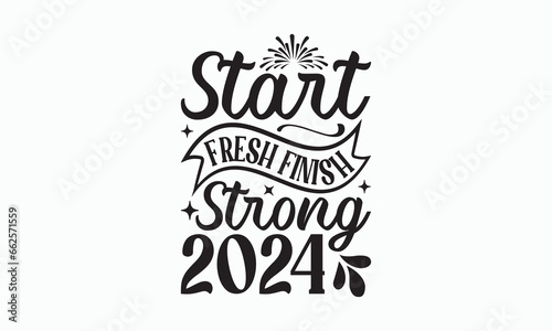  Start Fresh Finish Strong 2024 - Happy New Year T-shirt SVG Design  Hand drawn lettering phrase  Isolated on white background  Sarcastic typography  Illustration for prints on bags  posters and card.