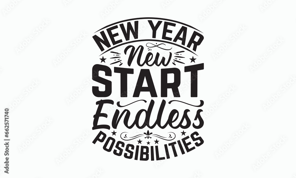 New Year New Start Endless Possibilities - Happy New Year T-shirt Design, Handmade calligraphy vector illustration, Isolated on white background, Vector EPS Editable Files, For prints on bags, poster.