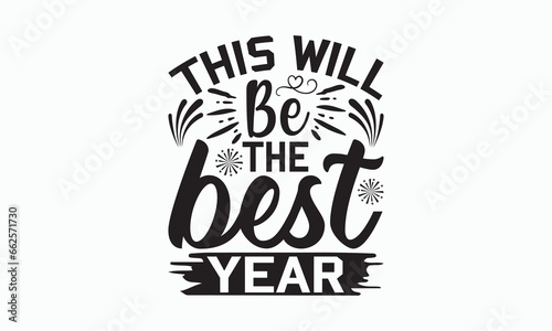 This Will Be The Best Year - Happy New Year T-shirt SVG Design, Hand drawn lettering phrase isolated on white background, Vector EPS Editable Files, Illustration for prints on bags, posters and cards.