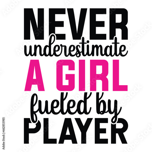 Never underestimate a girl fueled by player 