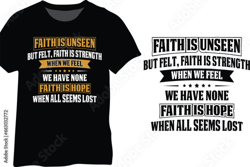 Faith Is Unseen But Felt, Faith Is Strength When We Feel We Have None, Faith Is Hope When All Seems Lost, Faith Favorite Quote