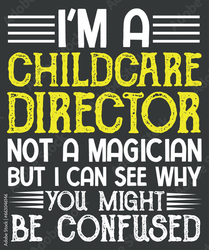 I'm a childcare director not a magician funny Childcare teacher T-Shirt design vector,  One Daycare T-Shirt, Thanksgiving day,  Childcare teacher, Daycare, funny, child, care, director, job, teacher, 