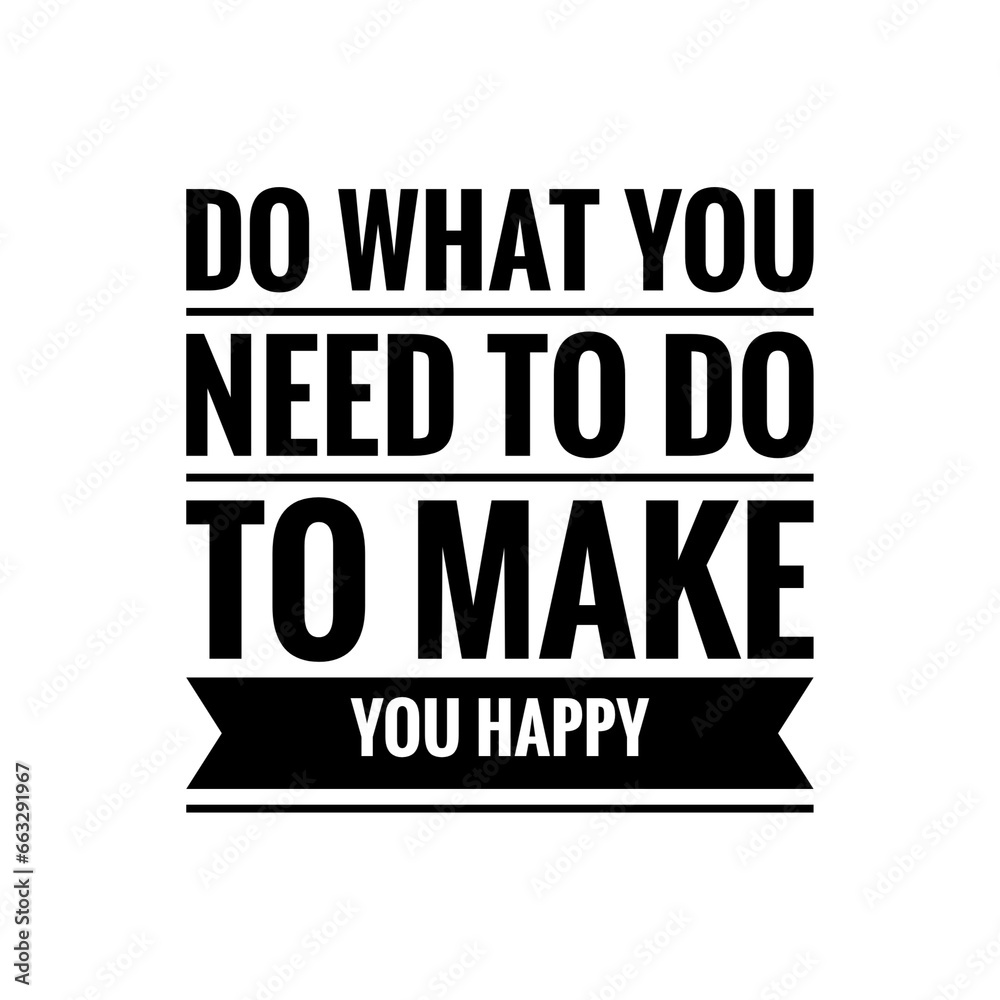 ''Do what you need to make you happy'' Quote Illustration