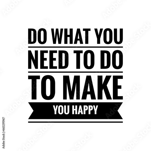   Do what you need to make you happy   Quote Illustration