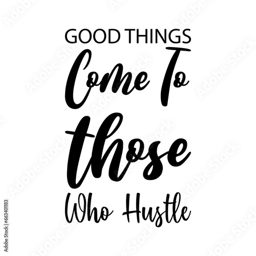 good things come to those who hustle black letter quote