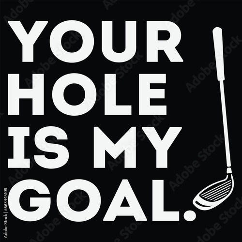 Your Hole Is My Goal Funny Golf Golfer Golfing Gift T Shirt