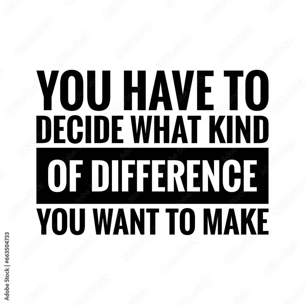 ''Decide what kind of difference you want to make'' Activism Conscience Quote Lettering